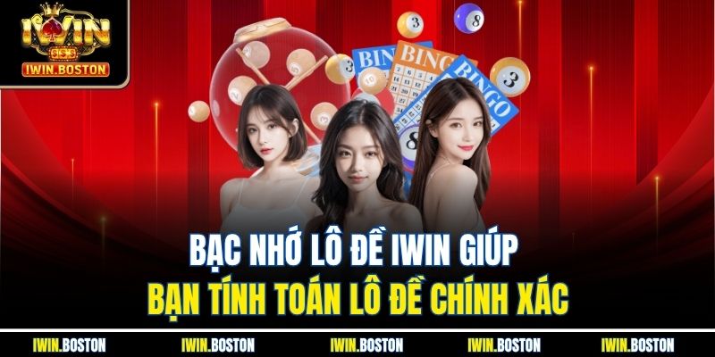 Bạc Nhớ Lô Đề Iwin Giúp Bạn Tính Toán Lô Đề Chính Xác