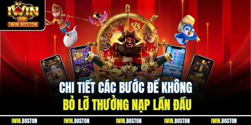 Chi tiết các bước để không bỏ lỡ thưởng nạp lần đầu