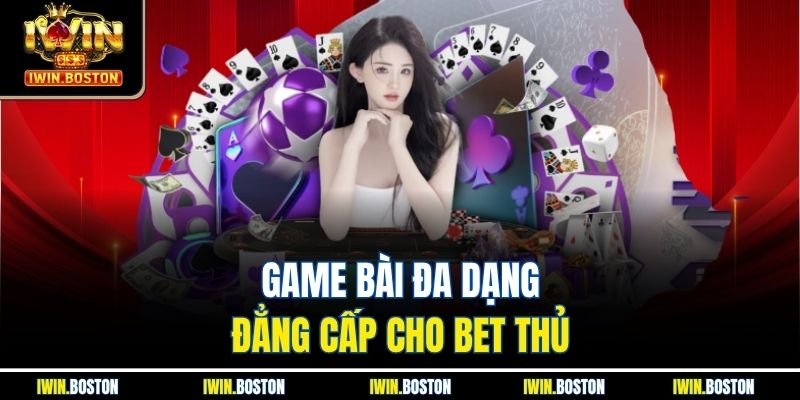 Game bài đa dạng đẳng cấp cho bet thủ 