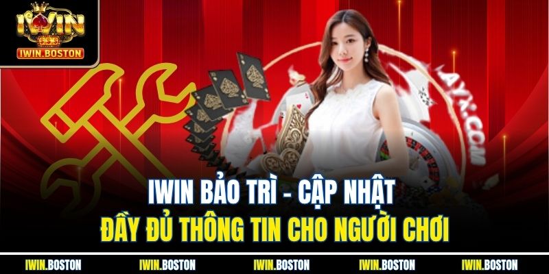 Iwin Bảo Trì - Cập Nhật Đầy Đủ Thông Tin Cho Người Chơi