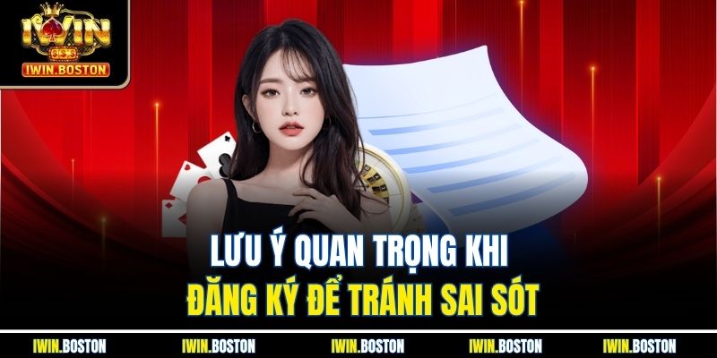 Đăng Ký Iwin 3 Lưu ý quan trọng khi đăng ký để tránh sai sót