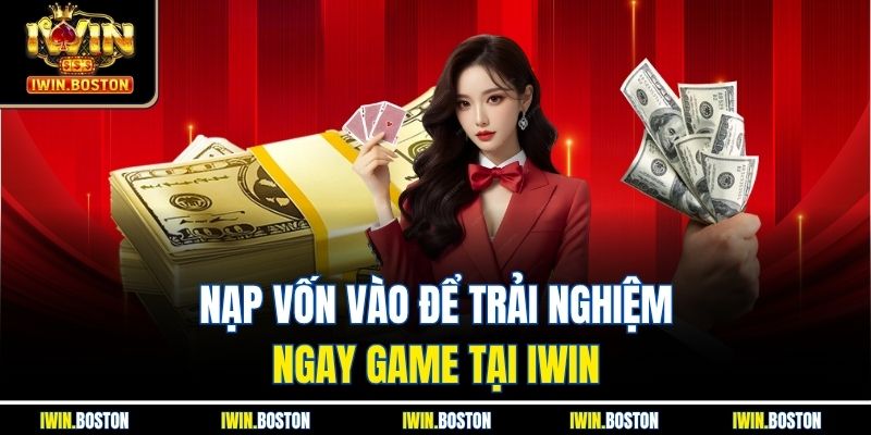 Nạp vốn vào để trải nghiệm ngay game tại IWIN 